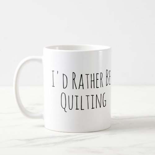 Id Rather Be Quilting Sewing Coffee Mug