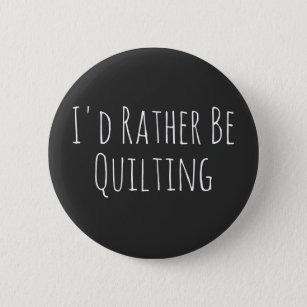 I'd Rather Be Quilting Sewing Graphic Button