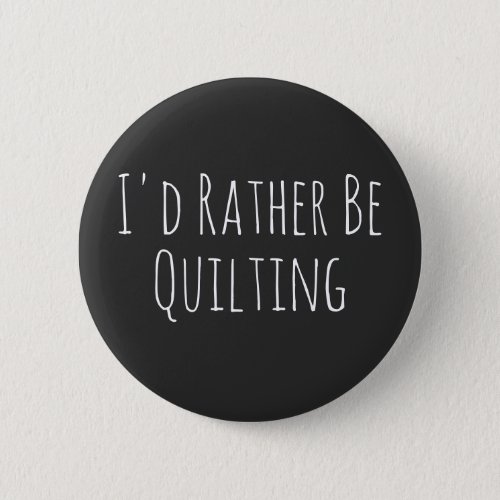 Id Rather Be Quilting Sewing Graphic Button