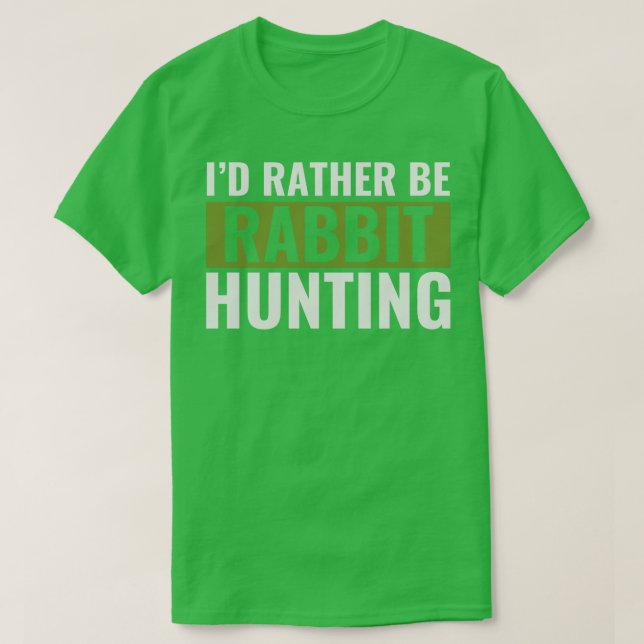 Id Rather Be Rabbit Hunting Funny Rabbit hunter T-Shirt (Design Front)