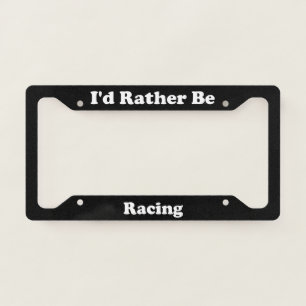 Id Rather Be Racing License Plate Frame