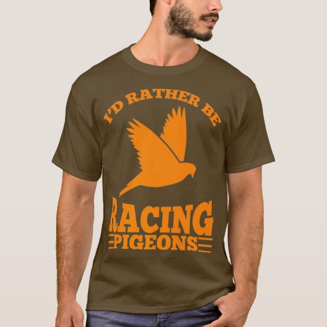 Id Rather Be Racing Pigeons  Cute Speedy Birds T-Shirt (Front)