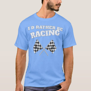 Id Rather Be Racing Race Flags Race T-Shirt