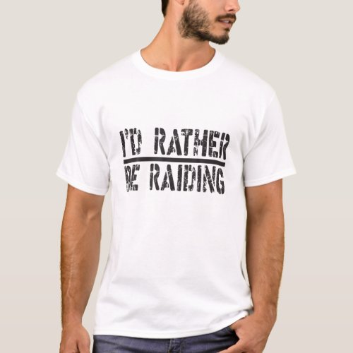 Id Rather Be Raiding Wow Gaming T_Shirt