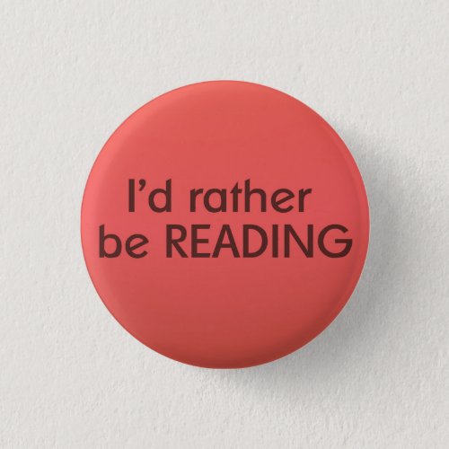 Id rather be reading _ Book Lovers Badge Pinback Button