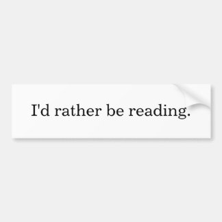 I'd rather be reading. bumper sticker