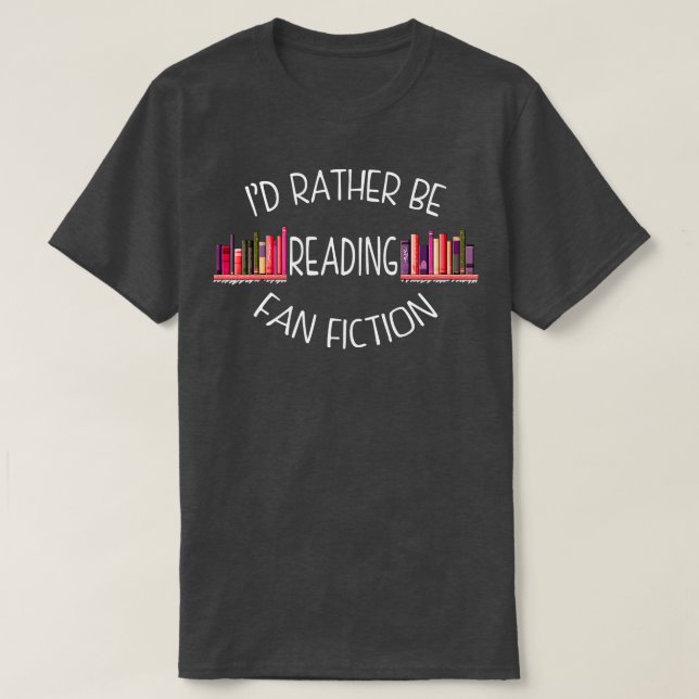 Id Rather Be Reading Fan Fiction T-Shirt (Design Front)