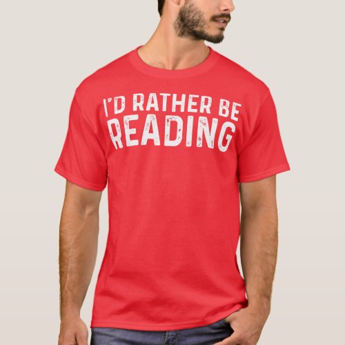 Id Rather Be Reading Funny Cute Bookworm Gift T_Shirt
