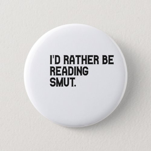 Id Rather be Reading Smut Funny Book Lover Button