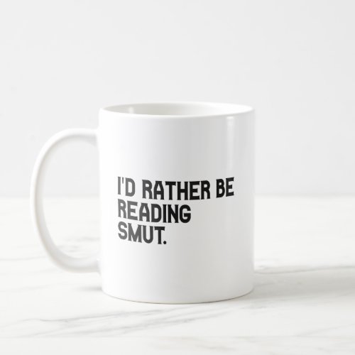 Id Rather be Reading Smut Funny Book Lover  Coffee Mug