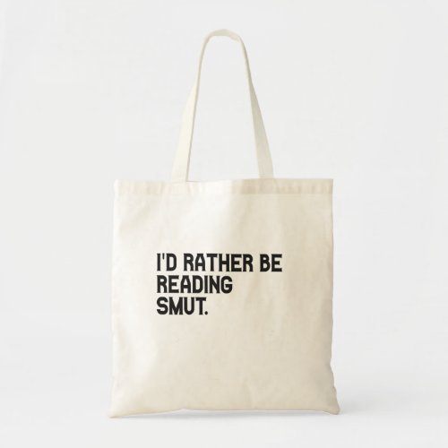 Id Rather be Reading Smut Funny Book Lover Tote Bag