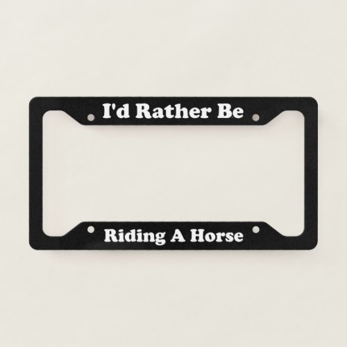 Id Rather Be Riding A Horse License Plate Frame