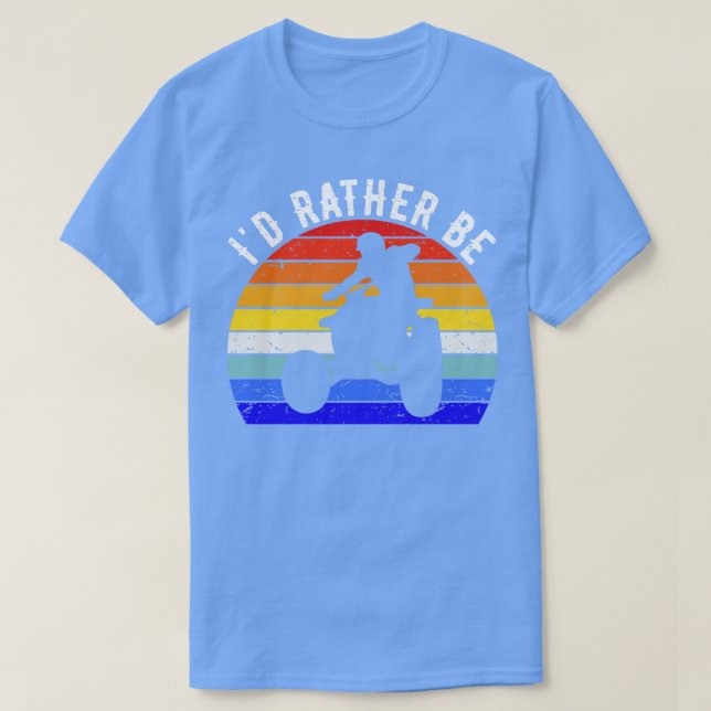 Id Rather Be Riding ATV Four Wheeler Quad Bike I T-Shirt (Design Front)