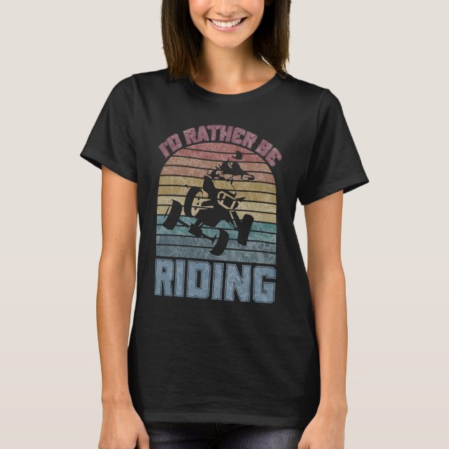 I'd Rather Be Riding Four Wheeler ATV Quad Racing  T-Shirt (Front)