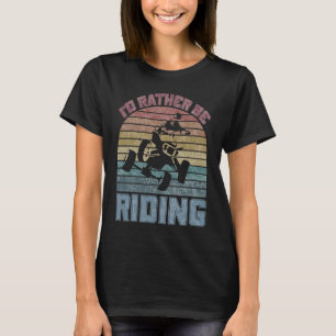 I'd Rather Be Riding Four Wheeler ATV Quad Racing T-Shirt