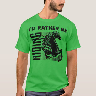 Id Rather Be Riding Funny Horse Lover Gift T-Shirt