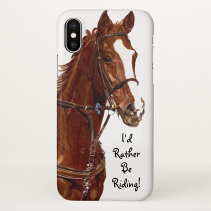 I&#39;d Rather Be Riding! Horse iPhone X Case