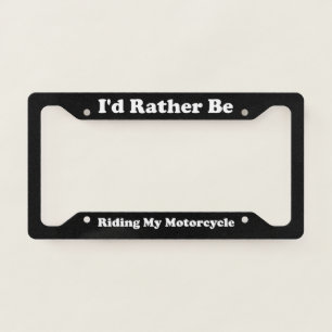 Id Rather Be Riding My Motorcycle License Plate Frame