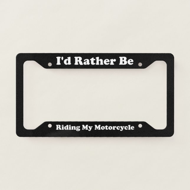 Id Rather Be Riding My Motorcycle License Plate Frame (Front)
