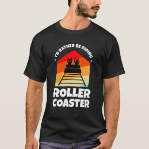 ID Rather Be Riding Roller Coaster T-Shirt