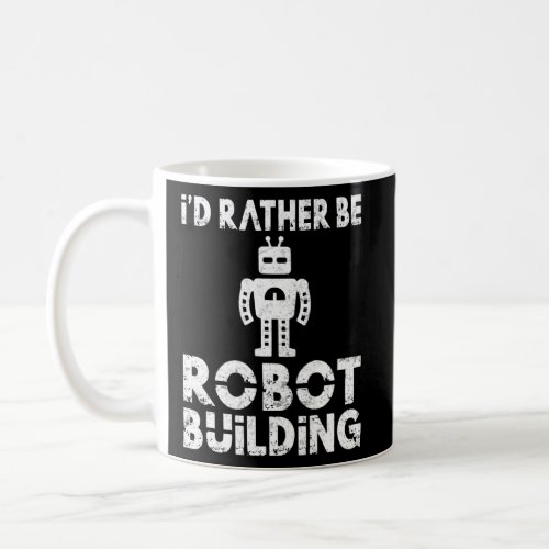 Id rather be Robot Building Robotics    Coffee Mug