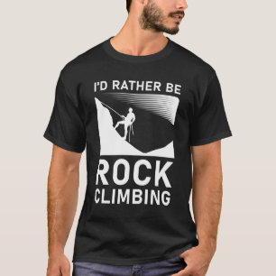 I'd rather be rock climbing T-Shirt