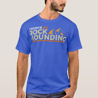 Id Rather Be Rock Hounding I Funny Ore Geology Geo T-Shirt