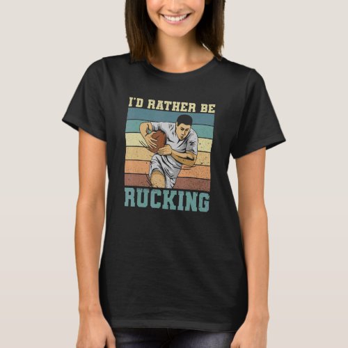 Id Rather Be Rucking Pun For A Rugby Teammate T_Shirt