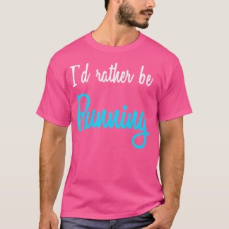 I'D Rather Be Running T-Shirt