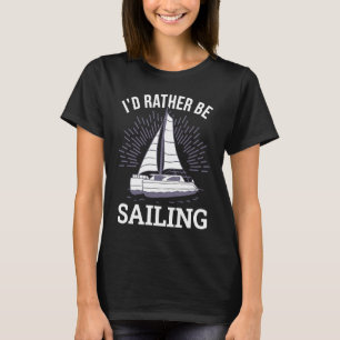 I'd Rather Be Sailing Catamaran Captain  6 T-Shirt