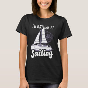 I'd Rather Be Sailing Catamaran Captain T-Shirt