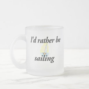 I'd rather be sailing frosted glass coffee mug