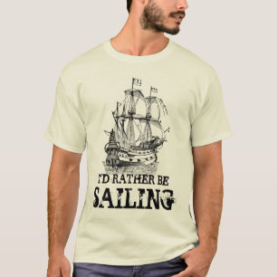 I'd rather be sailing nautical ship custom t shirt