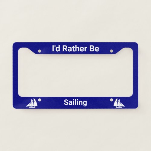 Id Rather Be Sailing Navy Blue  White Sailboats License Plate Frame
