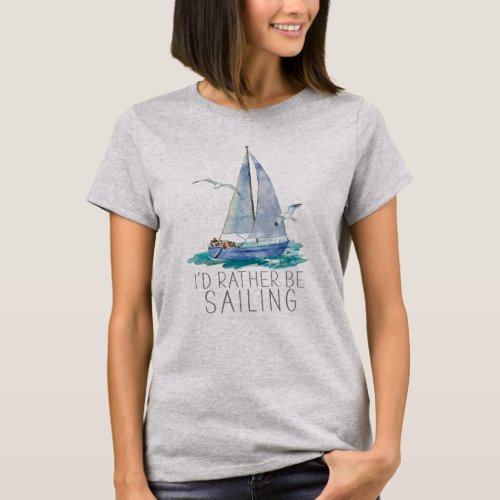 Id Rather Be Sailing Quote _ Watercolor Sailboat T_Shirt