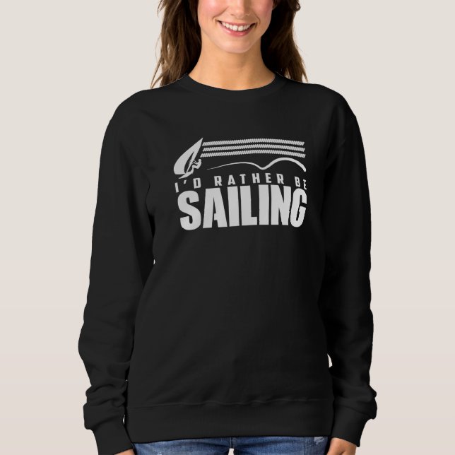 I'd Rather Be Sailing Sail Sailboat Skipper Captai Sweatshirt (Front)