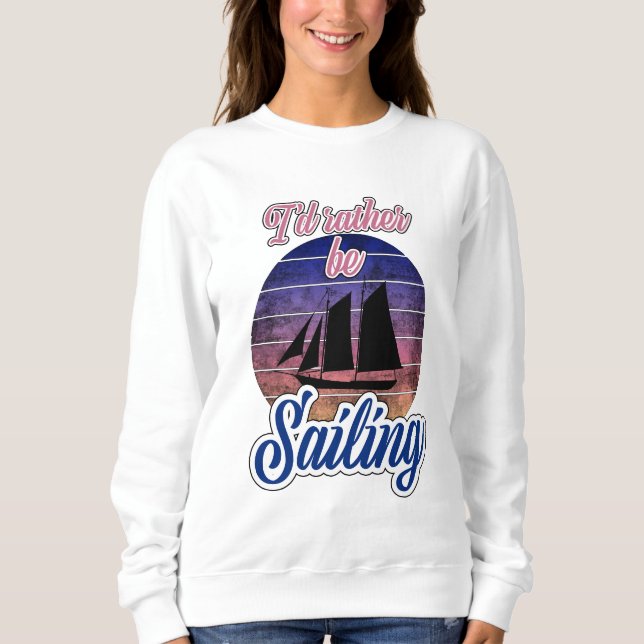 I'd Rather Be Sailing Sweatshirt (Front)