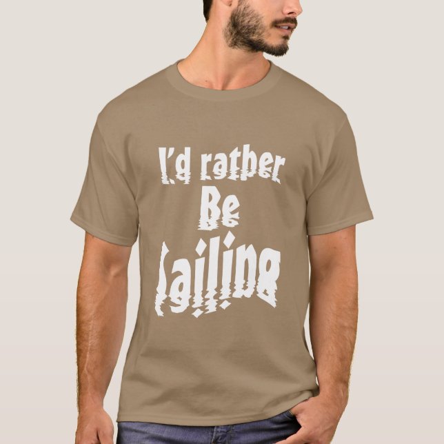 I'd rather be sailing T-Shirt (Front)
