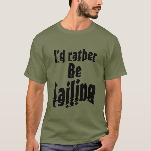 I'd rather be sailing T-Shirt (Front)