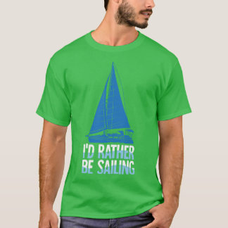 Id Rather Be Sailing T-Shirt