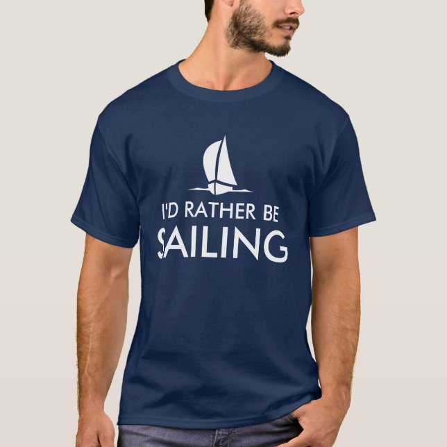 I'd rather be sailing t shirts | Humorous quote (Front)
