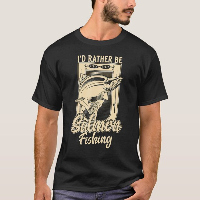 I'd Rather Be Salmon Fishing  Fisherman Fishing T-Shirt (Front)