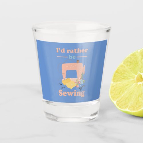 Id Rather Be Sewing for Women Shot Glass