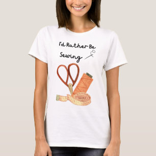I'd Rather Be Sewing T-Shirt