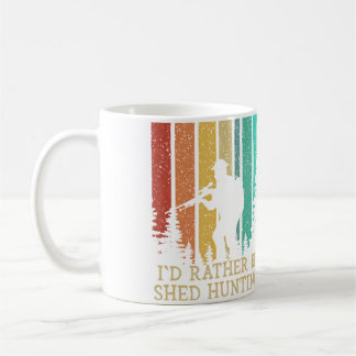 Id Rather Be Shed Hunting Deer Hunter Elk Animal S Coffee Mug