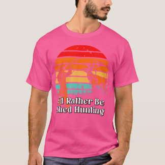 Id Rather Be Shed Hunting Deer Hunter Elk Animal S T-Shirt