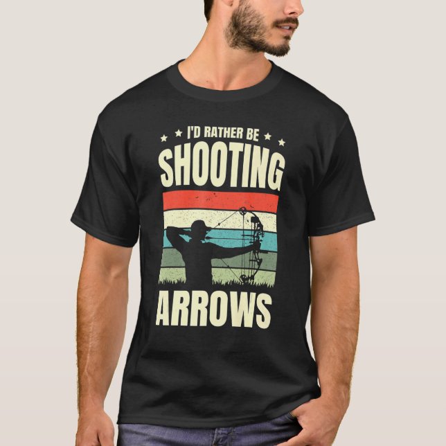 I'd Rather Be Shooting Arrows Arhcery Archer Bow A T-Shirt (Front)