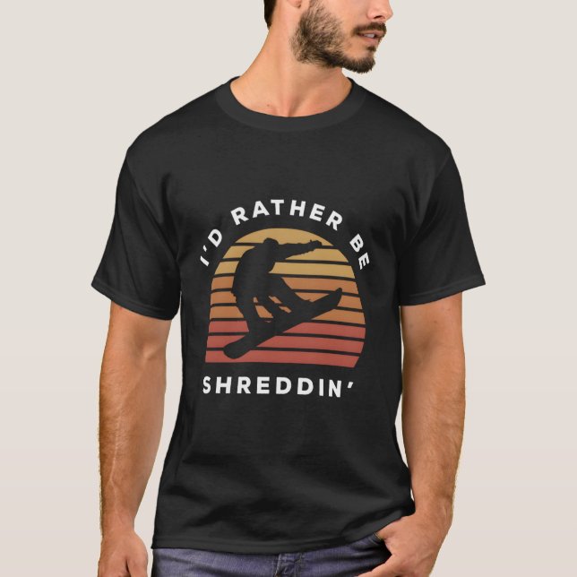 I'D Rather Be Shreddin' Send It Snowboard Snowboar T-Shirt (Front)