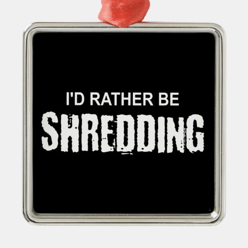 Id Rather Be Shredding Metal Ornament