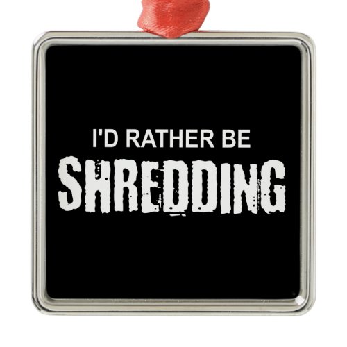 I'd Rather Be Shredding Metal Ornament